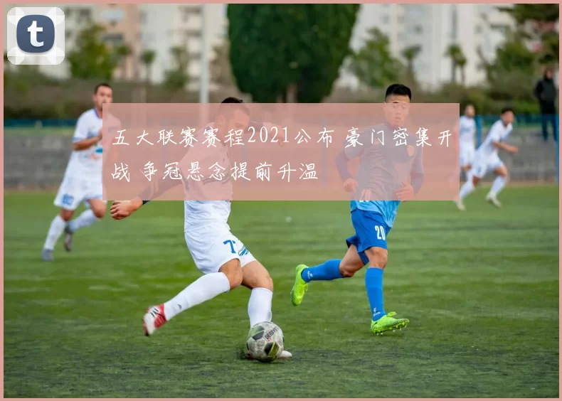 五大联赛赛程2021公布 豪门密集开战 争冠悬念提前升温