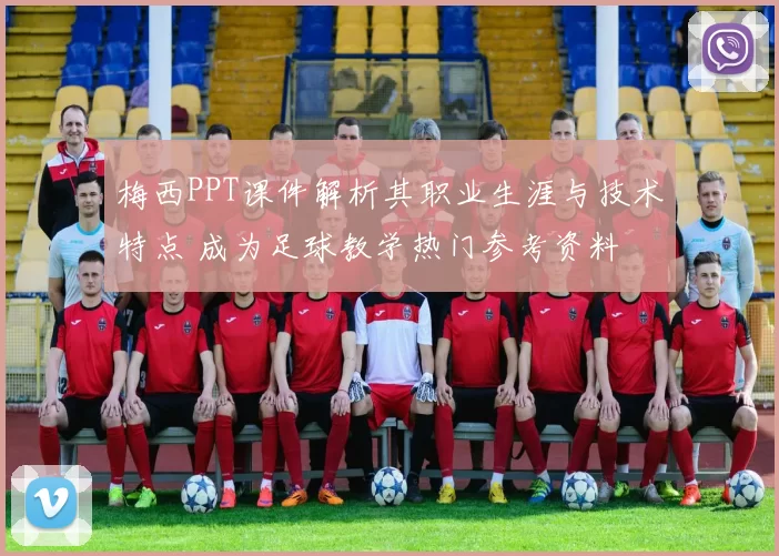 梅西PPT课件解析其职业生涯与技术特点 成为足球教学热门参考资料