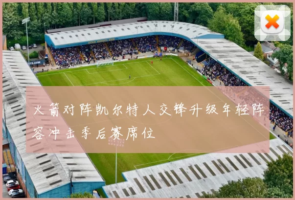 火箭对阵凯尔特人交锋升级年轻阵容冲击季后赛席位