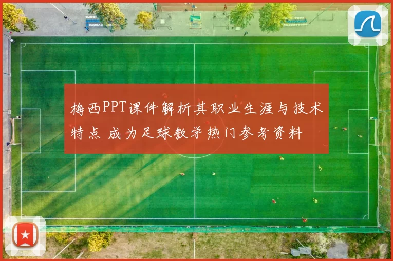 梅西PPT课件解析其职业生涯与技术特点 成为足球教学热门参考资料