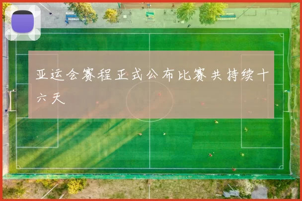 亚运会赛程正式公布比赛共持续十六天