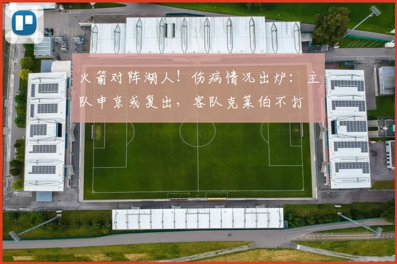 火箭对阵湖人！伤病情况出炉：主队申京或复出，客队克莱伯不打