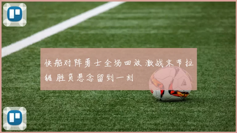 快船对阵勇士全场回放 激战末节拉锯 胜负悬念留到一刻