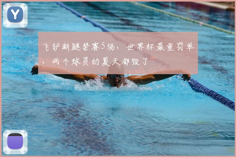 飞铲断腿禁赛5场,世界杯最重罚单,两个球员的夏天都毁了
