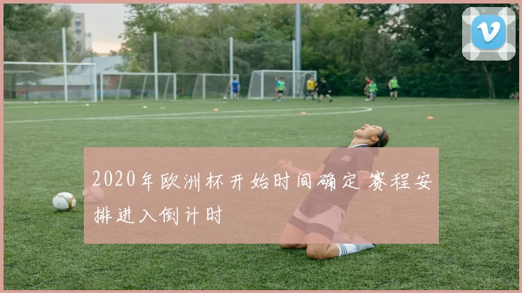 2020年欧洲杯开始时间确定 赛程安排进入倒计时