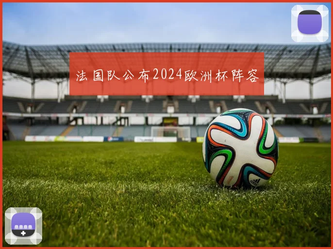 法国队公布2024欧洲杯阵容