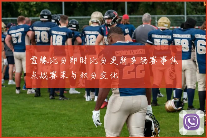雪缘比分即时比分更新多场赛事焦点战赛果与积分变化
