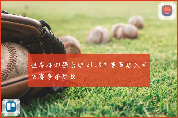 世界杯四强出炉 2018年赛事进入半决赛争夺阶段